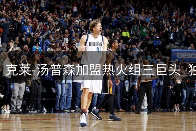 克莱-汤普森加盟热火组三巨头 独行侠彻底告别争冠阵容
