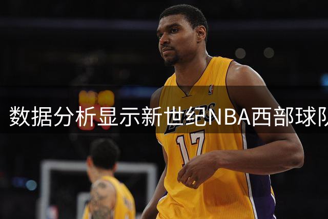 数据分析显示新世纪NBA西部球队对东部形成长期压制